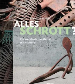 Hot Waschbär Alles Schrott? Ein Werkbuch zum Gestalten mit Altmetall.